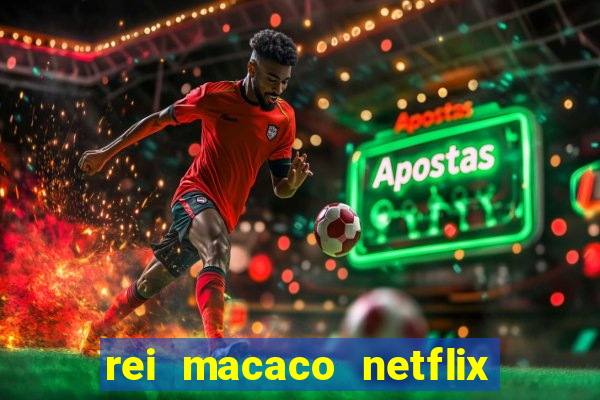 rei macaco netflix 3 temporada